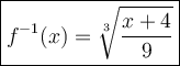\large\boxed{f^{-1}(x) =  \sqrt[3]{\frac{x+4}{9} } }