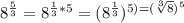 8^{\frac{5}{3}}=8^{\frac{1}{3}*5}=(8^{\frac{1}{3}})^{5) = (\sqrt[3]{8} )^{5}