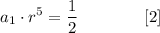 \displaystyle a_1\cdot r^{5}=\frac{1}{2}             \qquad\qquad[2]