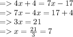 = 4x+4=7x-17\\= 7x-4x=17+4\\=3x=21\\=x=\frac{21}{3}=7