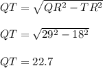 QT = \sqrt{QR^2 - TR^2} \\\\QT = \sqrt{29^2 - 18^2} \\\\QT = 22.7