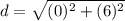 d = \sqrt{(0)^2+(6)^2}