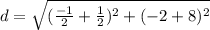 d = \sqrt{(\frac{-1}{2} +\frac{1}{2} )^2+(-2+8)^2}