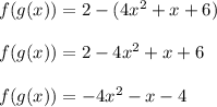 f(g(x)) = 2 - (4x^2+x+6)\\\\f(g(x)) = 2 - 4x^2 + x + 6\\\\f(g(x)) = -4x^2 - x - 4
