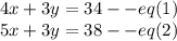4x+3y=34--eq(1)\\5x+3y=38--eq(2)