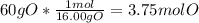 60 gO * \frac{1mol}{16.00gO} = 3.75 molO
