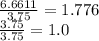 \frac{6.6611}{3.75} = 1.776\\\frac{3.75}{3.75} = 1.0