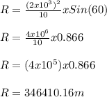 R = \frac{(2x10^3)^2}{10} x Sin(60)\\\\R = \frac{4x10^6}{10} x 0.866\\\\R= (4x10^5) x 0.866\\\\R = 346410.16 m