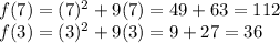 f(7) = (7)^2+9(7) = 49 + 63 = 112\\f(3) = (3)^2 + 9(3) = 9+27 = 36