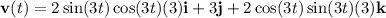 \mathbf{v}(t)=2\sin(3t)\cos(3t)(3)\mathbf{i}+3\mathbf{j}+2\cos(3t)\sin(3t)(3)\mathbf{k}