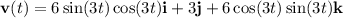 \mathbf{v}(t)=6\sin(3t)\cos(3t)\mathbf{i}+3\mathbf{j}+6\cos(3t)\sin(3t)\mathbf{k}