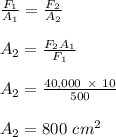 \frac{F_1}{A_1} = \frac{F_2}{A_2} \\\\A_2 = \frac{F_2A_1}{F_1} \\\\A_2 = \frac{40,000 \ \times\ 10}{500} \\\\A_2=800 \ cm^2