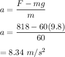a=\dfrac{F-mg}{m}\\\\a=\dfrac{818-60(9.8)}{60}\\\\=8.34\ m/s^2