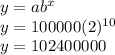 y=ab^x\\y=100000(2)^{10}\\y=102400000