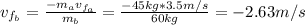 v_{f_{b}} = \frac{-m_{a}v_{f_{a}}}{m_{b}} = \frac{-45 kg*3.5 m/s}{60 kg} = -2.63 m/s