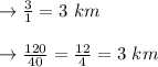 \to \frac{3}{1} = 3 \ km \\\\\to \frac{120}{40} =\frac{12}{4} = 3 \ km