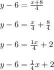 y-6=\frac{x+8}{4}\\\\y-6=\frac{x}{4} +\frac{8}{4} \\\\y-6=\frac{1x}{4} +2\\\\y-6=\frac{1}{4} x+2