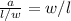 \frac{a}{l/w} =w/l