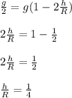 \frac{g}{2}  = g(1-2\frac{h}{R})\\\\2\frac{h}{R} = 1-\frac{1}{2}\\\\2\frac{h}{R} = \frac{1}{2}\\\\\frac{h}{R} = \frac{1}{4}\\\\