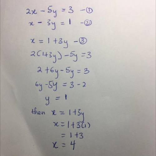 Please help

Solve the system of equations. (1 point)
2x − 5y = 3 
x − 3y = 1
(4, 1)
(5, 2)
(7, 2)
(