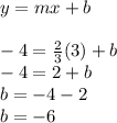 y=mx+b\\\\-4=\frac{2}{3}( 3)+b\\-4=2+b\\b=-4-2\\b=-6