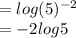 = log(5)^{-2} \\=-2log5\\