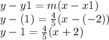 y - y1 = m(x - x1) \\ y - ( 1) =   \frac{4}{5} (x - ( - 2)) \\ y - 1 =  \frac{4}{5} (x + 2)
