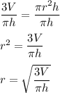 \dfrac{3V}{\pi h}=\dfrac{\pi r^2 h}{\pi h}\\\\r^2=\dfrac{3V}{\pi h}\\\\r=\sqrt{\dfrac{3V}{\pi h}}