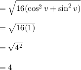= \sqrt{16( \cos^2 v + \sin^2 v)}\\\\= \sqrt{16(1)}\\\\= \sqrt{4^2}\\\\=4