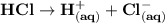 \mathbf{HCl \to H^+_{(aq)} + Cl^-_{(aq)}}
