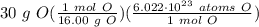 30 \ g \ O(\frac{1 \ mol \ O}{16.00 \ g \ O} )(\frac{6.022 \cdot 10^{23} \ atoms \ O}{1 \ mol \ O} )