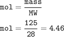 \tt mol=\dfrac{mass}{MW}\\\\mol=\dfrac{125}{28}=4.46