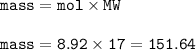 \tt mass=mol\times MW\\\\mass=8.92\times 17=151.64
