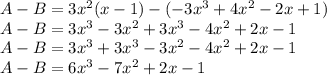 A-B=3x^2(x-1)-(-3x^3+4x^2-2x+1)\\A-B=3x^3-3x^2+3x^3-4x^2+2x-1\\A-B=3x^3+3x^3-3x^2-4x^2+2x-1\\A-B=6x^3-7x^2+2x-1\\