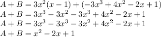 A+B=3x^2(x-1)+(-3x^3+4x^2-2x+1)\\A+B=3x^3-3x^2-3x^3+4x^2-2x+1\\A+B=3x^3-3x^3-3x^2+4x^2-2x+1\\A+B=x^2-2x+1\\