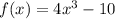 f(x) = 4x^3 - 10