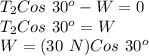 T_{2}Cos\ 30^o - W = 0\\T_{2}Cos\ 30^o = W\\W = (30\ N)Cos\ 30^o\\