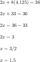 2x + 8(4.125)= 36\\\\2x+33=36\\\\2x=36-33\\\\2x=3\\\\x= 3/2\\\\x= 1.5