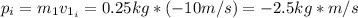 p_{i} = m_{1}v_{1_{i}} = 0.25 kg*(-10 m/s) = -2.5 kg*m/s