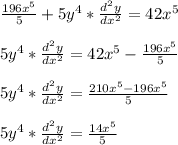 \frac{196x^5}{5}+5y^4*\frac{d^2y}{dx^2}=42x^5\\\\5y^4*\frac{d^2y}{dx^2}=42x^5-\frac{196x^5}{5}\\\\5y^4*\frac{d^2y}{dx^2}=\frac{210x^5-196x^5}{5}\\\\5y^4*\frac{d^2y}{dx^2}=\frac{14x^5}{5}\\\\