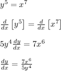 y^5 = x^7\\\\\frac{d}{dx}\left[y^5\right] = \frac{d}{dx}\left[x^7\right]\\\\5y^4\frac{dy}{dx} = 7x^6\\\\\frac{dy}{dx} = \frac{7x^6}{5y^4}\\\\