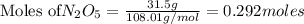 \text{Moles of} N_2O_5=\frac{31.5g}{108.01g/mol}=0.292moles