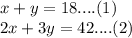 x+y=18 .... (1)\\2x+3y=42 .... (2)