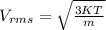 V_{rms} =  \sqrt{\frac{3 K T}{ m } }
