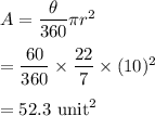 A=\dfrac{\theta}{360}\pi r^2\\\\=\dfrac{60}{360}\times \dfrac{22}{7}\times (10)^2\\\\=52.3\ \text{unit}^2