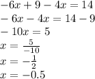 - 6x + 9 - 4x = 14 \\  - 6x - 4x = 14 - 9 \\  - 10x = 5 \\ x =  \frac{5}{ - 10}  \\ x =   -  \frac{1}{2} \\  x =  - 0.5