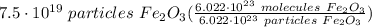 7.5 \cdot 10^{19} \ particles \ Fe_2O_3(\frac{6.022 \cdot 10^{23} \ molecules \ Fe_2O_3}{6.022 \cdot 10^{23} \ particles \ Fe_2O_3} )