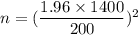 n =( \dfrac{1.96 \times 1400}{200} )^2
