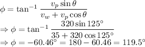 \phi=\tan^{-1}\dfrac{v_p\sin\theta}{v_w+v_p\cos\theta}\\\Rightarrow \phi=\tan^{-1}\dfrac{320\sin125^{\circ}}{35+320\cos125^{\circ}}\\\Rightarrow \phi=-60.46^{\circ}=180-60.46=119.5^{\circ}