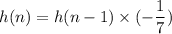 h(n)=h(n-1)\times (-\dfrac{1}{7})